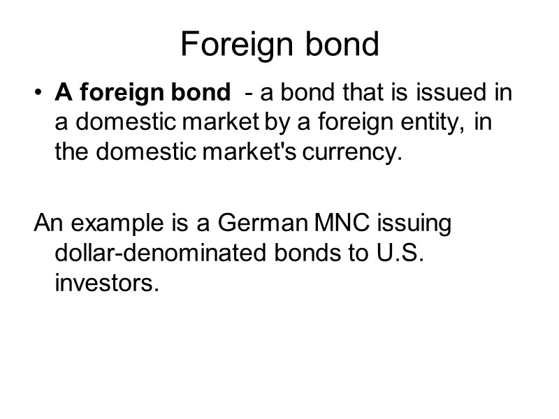 Foreign bond A foreign bond  - a bond that is issued in a